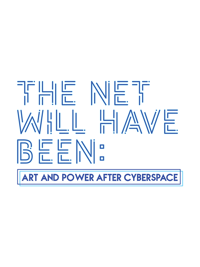 The Net Will Have Been: Art and Power After Cyberspace