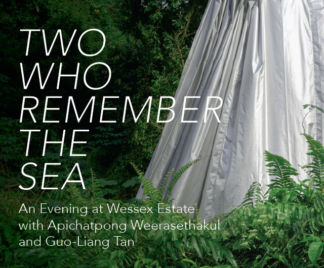 Two Who Remember the Sea: An Evening at Wessex Estate with Apichatpong Weerasethakul and Guo-Liang Tan 